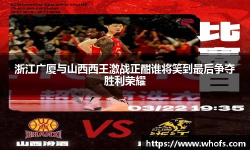 浙江广厦与山西西王激战正酣谁将笑到最后争夺胜利荣耀