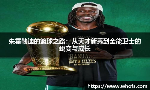 朱霍勒迪的篮球之路：从天才新秀到全能卫士的蜕变与成长